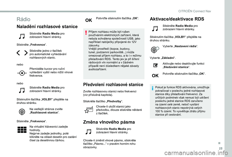 CITROEN BERLINGO VAN 2019 Návod na použití (in Czech) 23
Rádio
Naladění rozhlasové stanice
Stiskněte Radio Media pro
zobrazení hlavní stránky.
Stiskněte „ Frekvence “.
Stiskněte jedno z tlačítek
pro automatické vyhledávání
rozhlaso CITROEN BERLINGO VAN 2019 Návod na použití (in Czech) 23
Rádio
Naladění rozhlasové stanice
Stiskněte Radio Media pro
zobrazení hlavní stránky.
Stiskněte „ Frekvence “.
Stiskněte jedno z tlačítek
pro automatické vyhledávání
rozhlaso
