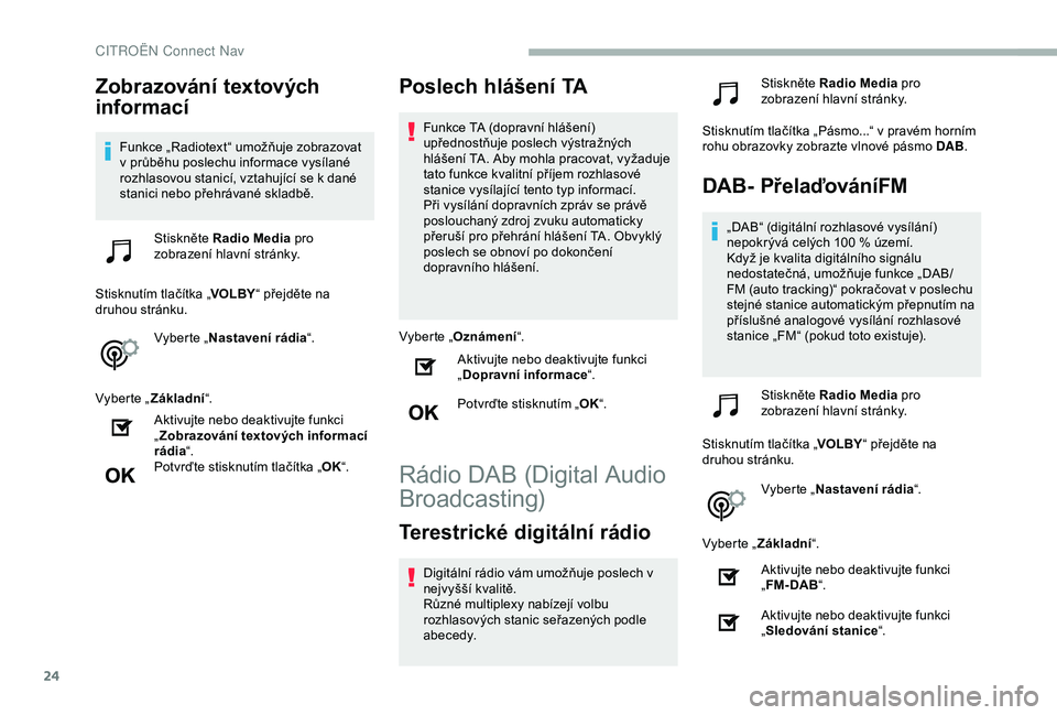 CITROEN BERLINGO VAN 2019 Návod na použití (in Czech) 24
Zobrazování textových
informací
Funkce „Radiotext“ umožňuje zobrazovat
v průběhu poslechu informace vysílané
rozhlasovou stanicí, vztahující se k dané
stanici nebo přehrávan CITROEN BERLINGO VAN 2019 Návod na použití (in Czech) 24
Zobrazování textových
informací
Funkce „Radiotext“ umožňuje zobrazovat
v průběhu poslechu informace vysílané
rozhlasovou stanicí, vztahující se k dané
stanici nebo přehrávan