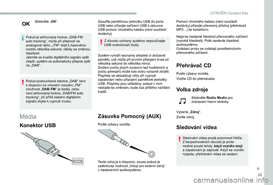 CITROEN BERLINGO VAN 2019 Návod na použití (in Czech) 25
Stiskněte „OK“.
Pokud je aktivována funkce „DAB-FM
auto tracking“, může při přepnutí na
analogové rádio „„FM“ dojít k časovému
rozdílu několika sekund, někdy se změ CITROEN BERLINGO VAN 2019 Návod na použití (in Czech) 25
Stiskněte „OK“.
Pokud je aktivována funkce „DAB-FM
auto tracking“, může při přepnutí na
analogové rádio „„FM“ dojít k časovému
rozdílu několika sekund, někdy se změ