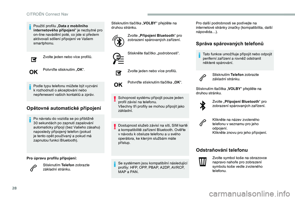 CITROEN BERLINGO VAN 2019 Návod na použití (in Czech) 28
Použití profilu „Data z mobilního
internetového připojení “ je nezbytné pro
on-line navádění poté, co jste si předem
aktivovali sdílení připojení ve Vašem
smartphonu.
Zvolt CITROEN BERLINGO VAN 2019 Návod na použití (in Czech) 28
Použití profilu „Data z mobilního
internetového připojení “ je nezbytné pro
on-line navádění poté, co jste si předem
aktivovali sdílení připojení ve Vašem
smartphonu.
Zvolt