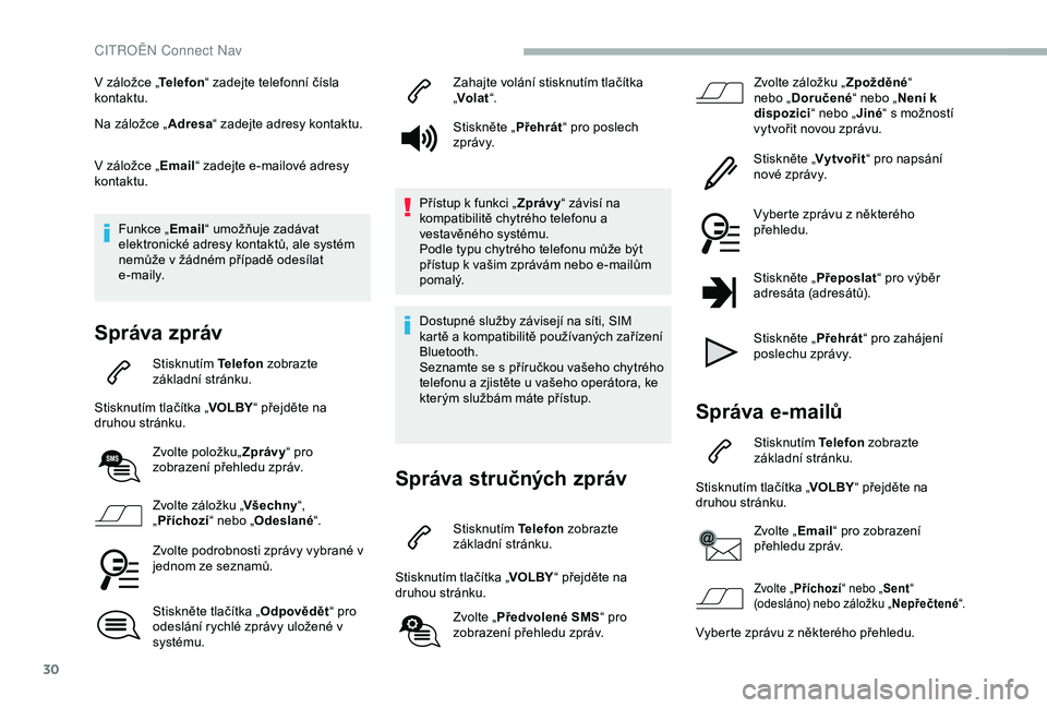 CITROEN BERLINGO VAN 2019 Návod na použití (in Czech) 30
V záložce „Telefon“ zadejte telefonní čísla
kontaktu.
Na záložce „ Adresa“ zadejte adresy kontaktu.
V záložce „ Email“ zadejte e-mailové adresy
kontaktu.
Funkce „ Email“ CITROEN BERLINGO VAN 2019 Návod na použití (in Czech) 30
V záložce „Telefon“ zadejte telefonní čísla
kontaktu.
Na záložce „ Adresa“ zadejte adresy kontaktu.
V záložce „ Email“ zadejte e-mailové adresy
kontaktu.
Funkce „ Email“