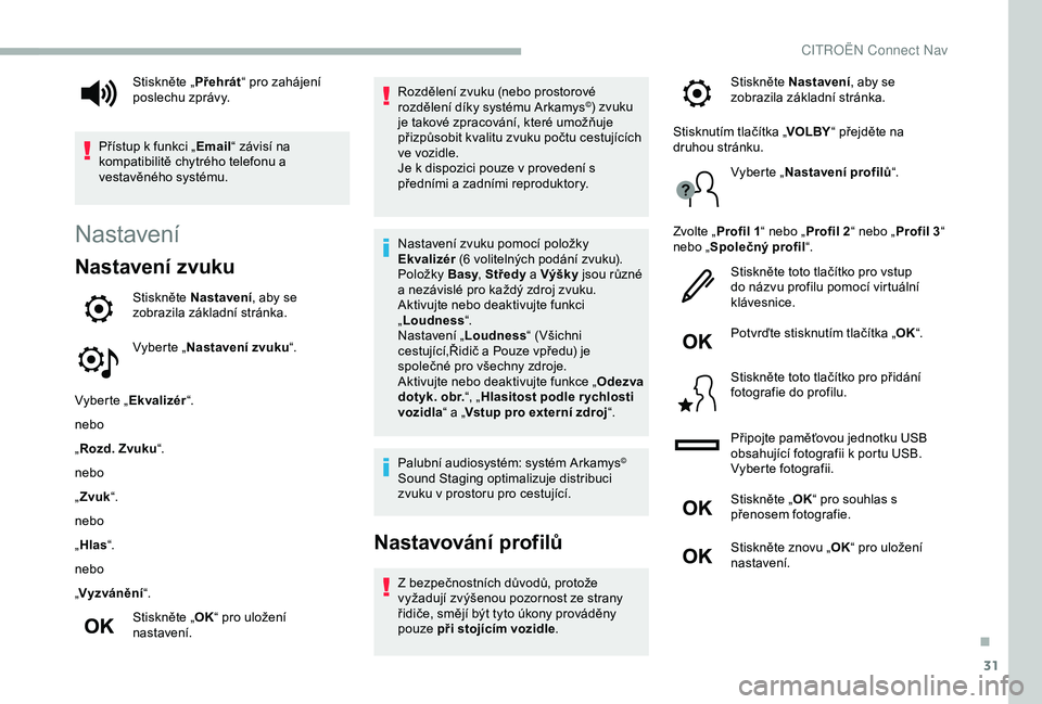 CITROEN BERLINGO VAN 2019 Návod na použití (in Czech) 31
Nastavení
Nastavení zvuku
Stiskněte Nastavení, aby se
zobrazila základní stránka.
Vyberte „ Nastavení zvuku “.
Vyberte „ Ekvalizér “.
nebo
„ Rozd. Zvuku “.
nebo
„ Zvuk “.
CITROEN BERLINGO VAN 2019 Návod na použití (in Czech) 31
Nastavení
Nastavení zvuku
Stiskněte Nastavení, aby se
zobrazila základní stránka.
Vyberte „ Nastavení zvuku “.
Vyberte „ Ekvalizér “.
nebo
„ Rozd. Zvuku “.
nebo
„ Zvuk “.