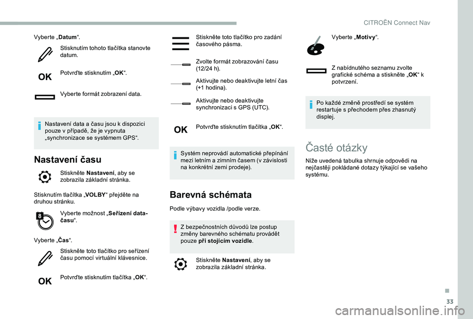 CITROEN BERLINGO VAN 2019 Návod na použití (in Czech) 33
Vyberte „Datum“.
Stisknutím tohoto tlačítka stanovte
datum.
Potvrďte stisknutím „ OK“.
Vyberte formát zobrazení data.
Nastavení data a času jsou k dispozici
pouze v případě, CITROEN BERLINGO VAN 2019 Návod na použití (in Czech) 33
Vyberte „Datum“.
Stisknutím tohoto tlačítka stanovte
datum.
Potvrďte stisknutím „ OK“.
Vyberte formát zobrazení data.
Nastavení data a času jsou k dispozici
pouze v případě,