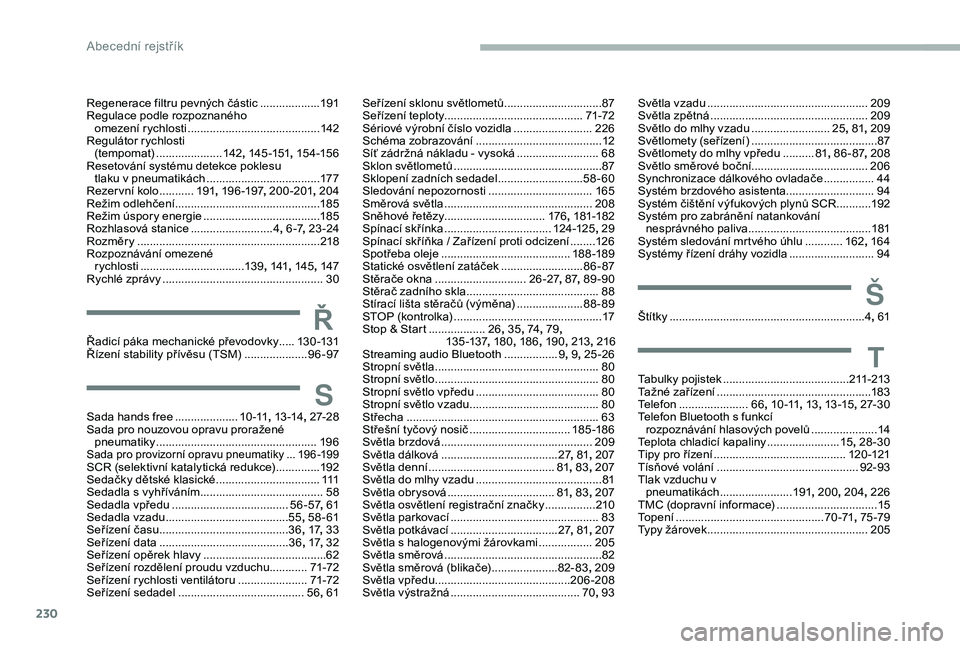 CITROEN BERLINGO VAN 2019 Návod na použití (in Czech) 230
Regenerace filtru pevných částic ...................19 1
Regulace podle rozpoznaného omezení rychlosti
.......................................... 14
2
Regulátor rychlosti (tempomat)
.. CITROEN BERLINGO VAN 2019 Návod na použití (in Czech) 230
Regenerace filtru pevných částic ...................19 1
Regulace podle rozpoznaného omezení rychlosti
.......................................... 14
2
Regulátor rychlosti (tempomat)
..