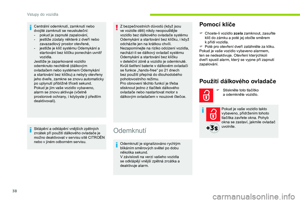 CITROEN BERLINGO VAN 2019  Návod na použití (in Czech) 38
Centrální odemknutí, zamknutí nebo 
dvojité zamknutí se neuskuteční:
- 
p
 okud je zapnuté zapalování,
-
 
j
 estliže zůstaly některé z dveří nebo 
zavazadlový prostor otevřené,