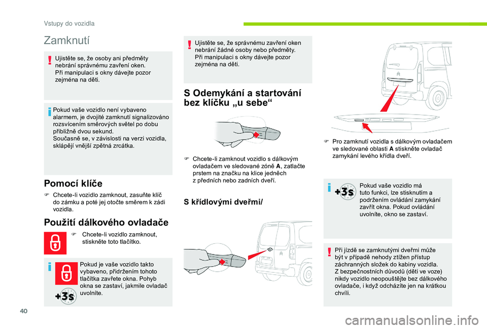 CITROEN BERLINGO VAN 2019 Návod na použití (in Czech) 40
Zamknutí
Pomocí klíče
Pokud vaše vozidlo není vybaveno
alarmem, je dvojité zamknutí signalizováno
rozsvícením směrových světel po dobu
přibližně dvou sekund.
Současně se, v z CITROEN BERLINGO VAN 2019 Návod na použití (in Czech) 40
Zamknutí
Pomocí klíče
Pokud vaše vozidlo není vybaveno
alarmem, je dvojité zamknutí signalizováno
rozsvícením směrových světel po dobu
přibližně dvou sekund.
Současně se, v z