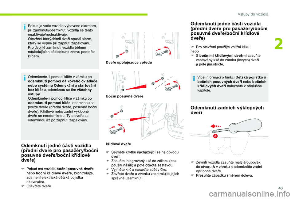 CITROEN BERLINGO VAN 2019 Návod na použití (in Czech) 43
Pokud je vaše vozidlo vybaveno alarmem,
při zamknutí/odemknutí vozidla se tento
neaktivuje/nedeaktivuje.
Otevření kterýchkoli dveří spustí alarm,
který se vypne při zapnutí zapalov CITROEN BERLINGO VAN 2019 Návod na použití (in Czech) 43
Pokud je vaše vozidlo vybaveno alarmem,
při zamknutí/odemknutí vozidla se tento
neaktivuje/nedeaktivuje.
Otevření kterýchkoli dveří spustí alarm,
který se vypne při zapnutí zapalov