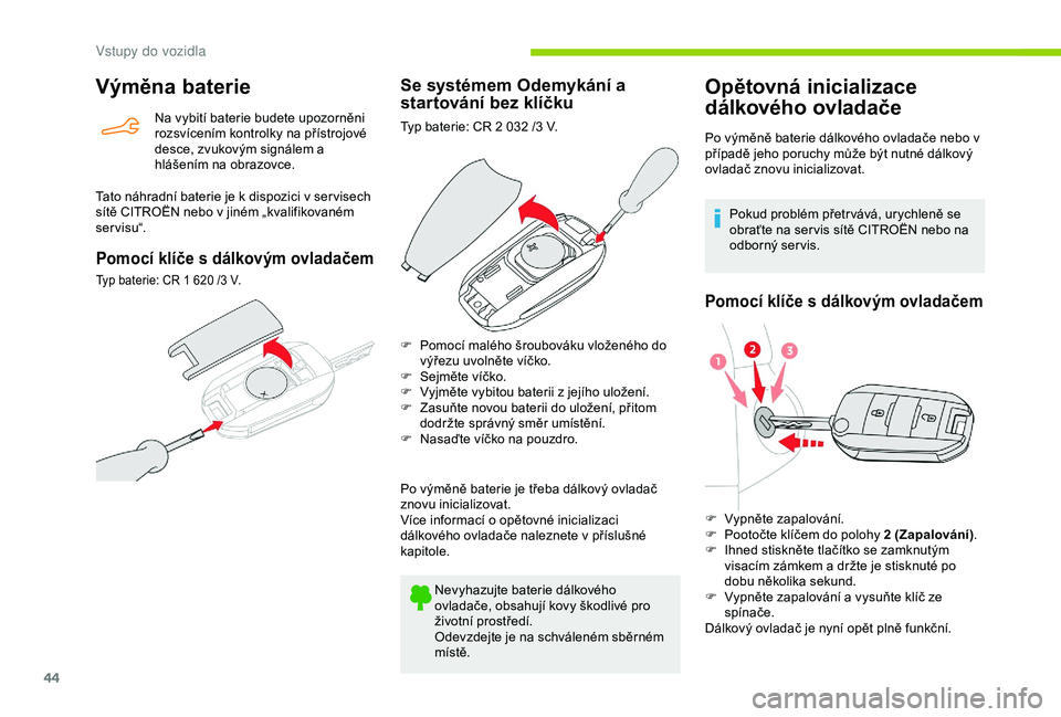 CITROEN BERLINGO VAN 2019 Návod na použití (in Czech) 44
Výměna baterie
Na vybití baterie budete upozorněni
rozsvícením kontrolky na přístrojové
desce, zvukovým signálem a
hlášením na obrazovce.
Tato náhradní baterie je k
dispozici v CITROEN BERLINGO VAN 2019 Návod na použití (in Czech) 44
Výměna baterie
Na vybití baterie budete upozorněni
rozsvícením kontrolky na přístrojové
desce, zvukovým signálem a
hlášením na obrazovce.
Tato náhradní baterie je k
dispozici v