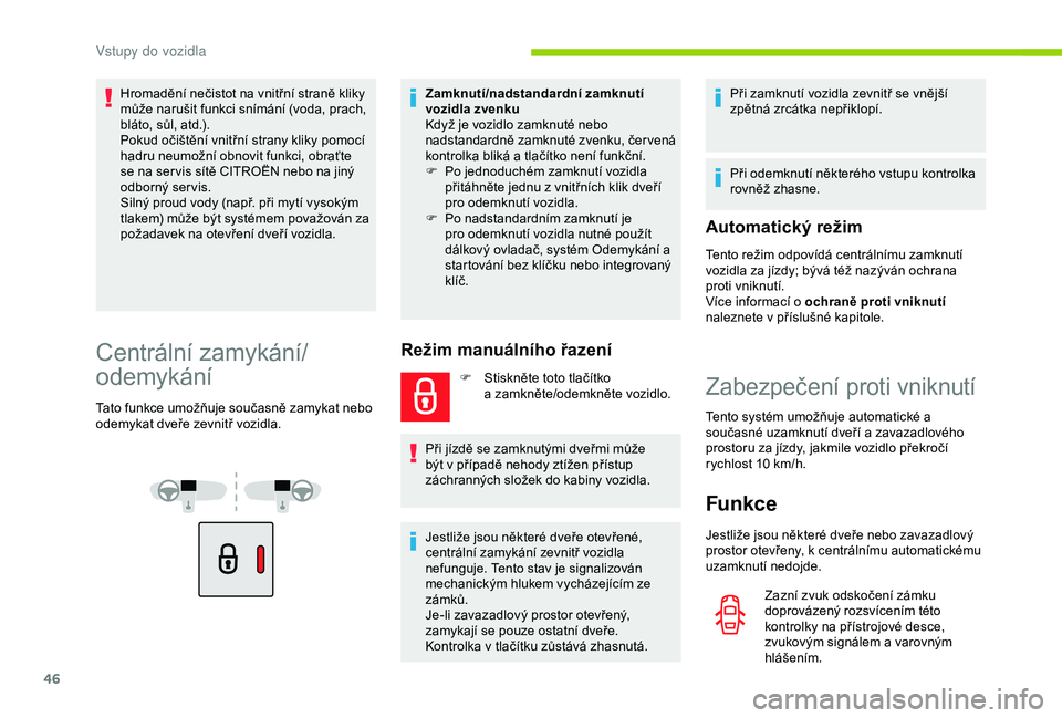 CITROEN BERLINGO VAN 2019 Návod na použití (in Czech) 46
Hromadění nečistot na vnitřní straně kliky
může narušit funkci snímání (voda, prach,
bláto, sůl, atd.).
Pokud očištění vnitřní strany kliky pomocí
hadru neumožní obnovit f CITROEN BERLINGO VAN 2019 Návod na použití (in Czech) 46
Hromadění nečistot na vnitřní straně kliky
může narušit funkci snímání (voda, prach,
bláto, sůl, atd.).
Pokud očištění vnitřní strany kliky pomocí
hadru neumožní obnovit f