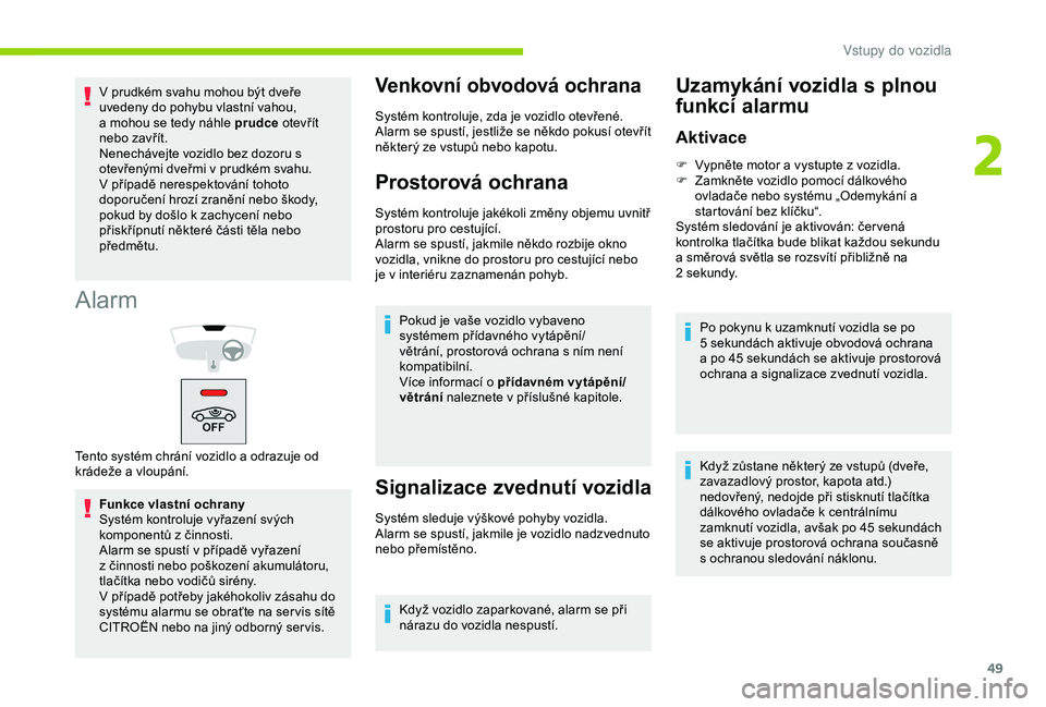 CITROEN BERLINGO VAN 2019  Návod na použití (in Czech) 49
Alarm
Funkce vlastní ochrany
Systém kontroluje vyřazení svých 
komponentů z činnosti.
Alarm se spustí v  případě vyřazení 
z
  činnosti nebo poškození akumulátoru, 
tlačítka nebo
