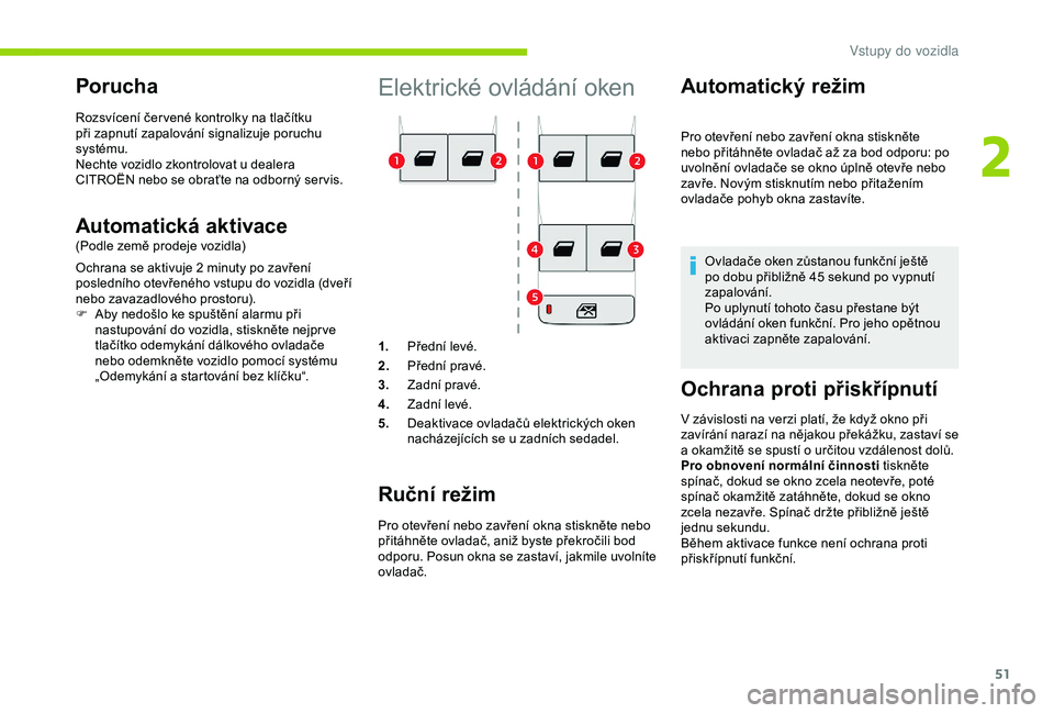 CITROEN BERLINGO VAN 2019  Návod na použití (in Czech) 51
Elektrické ovládání oken
1.Přední levé.
2. Přední pravé.
3. Zadní pravé.
4. Zadní levé.
5. Deaktivace ovladačů elektrických oken 
nacházejících se u
  zadních sedadel.
Ruční 