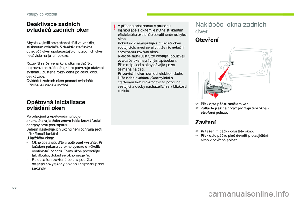 CITROEN BERLINGO VAN 2019  Návod na použití (in Czech) 52
Deaktivace zadních 
ovladačů zadních oken
Rozsvítí se čer vená kontrolka na tlačítku, 
doprovázená hlášením, které potvrzuje aktivaci 
systému. Zůstane rozsvícená po celou dobu 