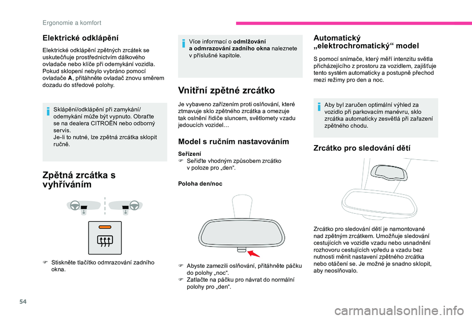 CITROEN BERLINGO VAN 2019  Návod na použití (in Czech) 54
Elektrické odklápění 
Elektrické odklápění zpětných zrcátek se 
uskutečňuje prostřednictvím dálkového 
ovladače nebo klíče při odemykání vozidla. 
Pokud sklopení nebylo vybr