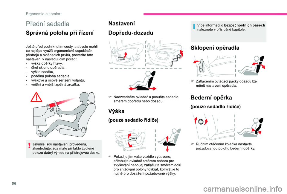 CITROEN BERLINGO VAN 2019  Návod na použití (in Czech) 56
Přední sedadla
Správná poloha při řízení
Ještě před podniknutím cesty, a abyste mohli 
co nejlépe využít ergonomické uspořádání 
přístrojů a ovládacích pr vků, proveďte t