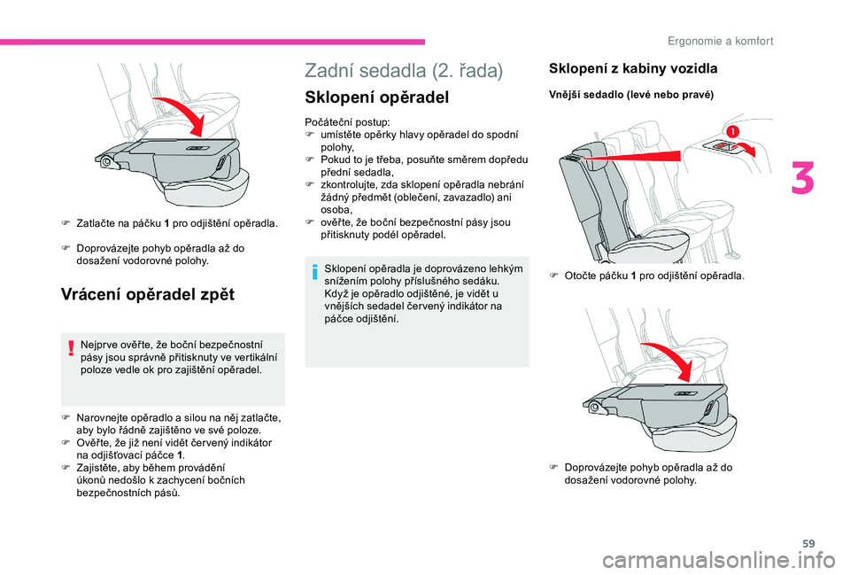 CITROEN BERLINGO VAN 2019  Návod na použití (in Czech) 59
Zadní sedadla (2. řada)
Sklopení opěradel
Počáteční postup:
F u místěte opěrky hlavy opěradel do spodní 
polohy,
F
 
P
 okud to je třeba, posuňte směrem dopředu 
přední sedadla,
