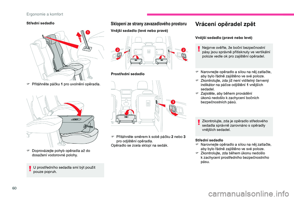 CITROEN BERLINGO VAN 2019  Návod na použití (in Czech) 60
Střední sedadloF  
P
 řitáhněte páčku   1 pro uvolnění opěradla.
F
 
D
 oprovázejte pohyb opěradla až do 
dosažení vodorovné polohy.Sklopení ze strany zavazadlového prostoru
Vněj