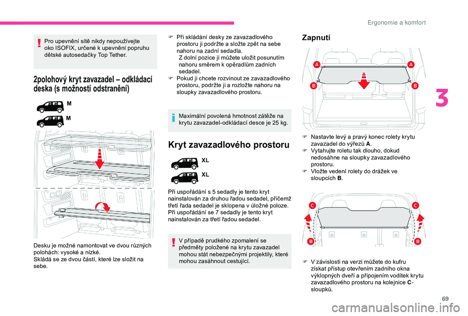 CITROEN BERLINGO VAN 2019  Návod na použití (in Czech) 69
2polohový kryt zavazadel – odkládací 
deska (s možností odstranění)
M
M
Desku je možné namontovat ve dvou různých 
polohách: vysoké a nízké.
Skládá se ze dvou částí, které lz