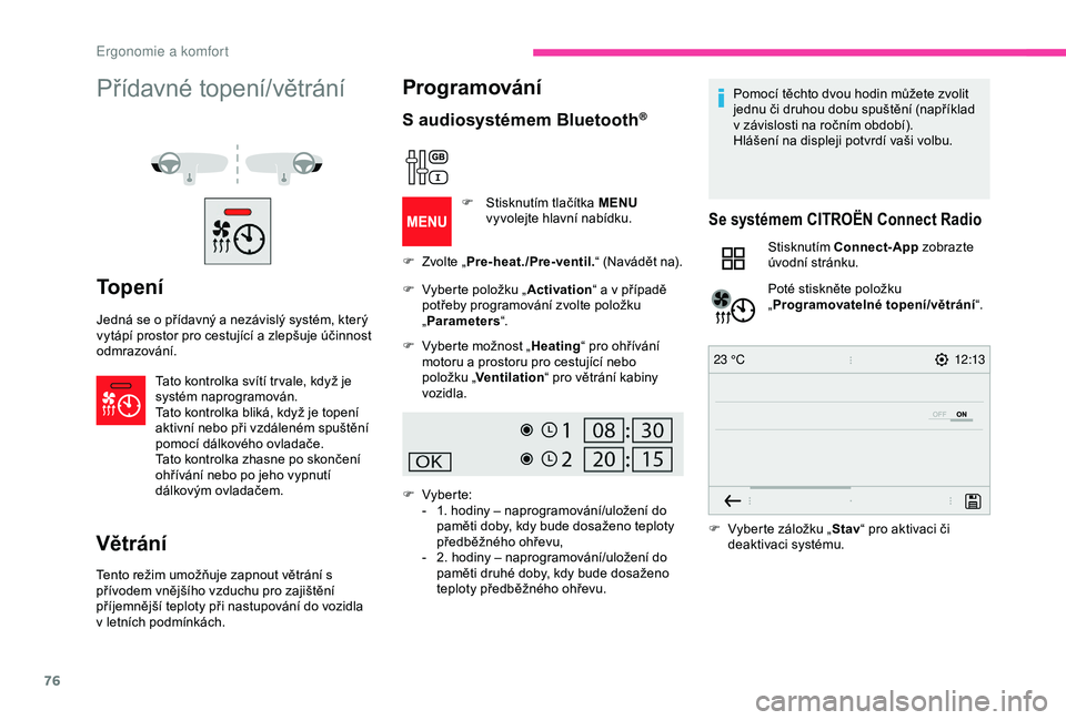 CITROEN BERLINGO VAN 2019  Návod na použití (in Czech) 76
12:13
23 °C
Přídavné topení/větrání
To p e n í
Jedná se o přídavný a nezávislý systém, který 
v ytápí prostor pro cestující a   zlepšuje účinnost 
odmrazování.
Tato kontro