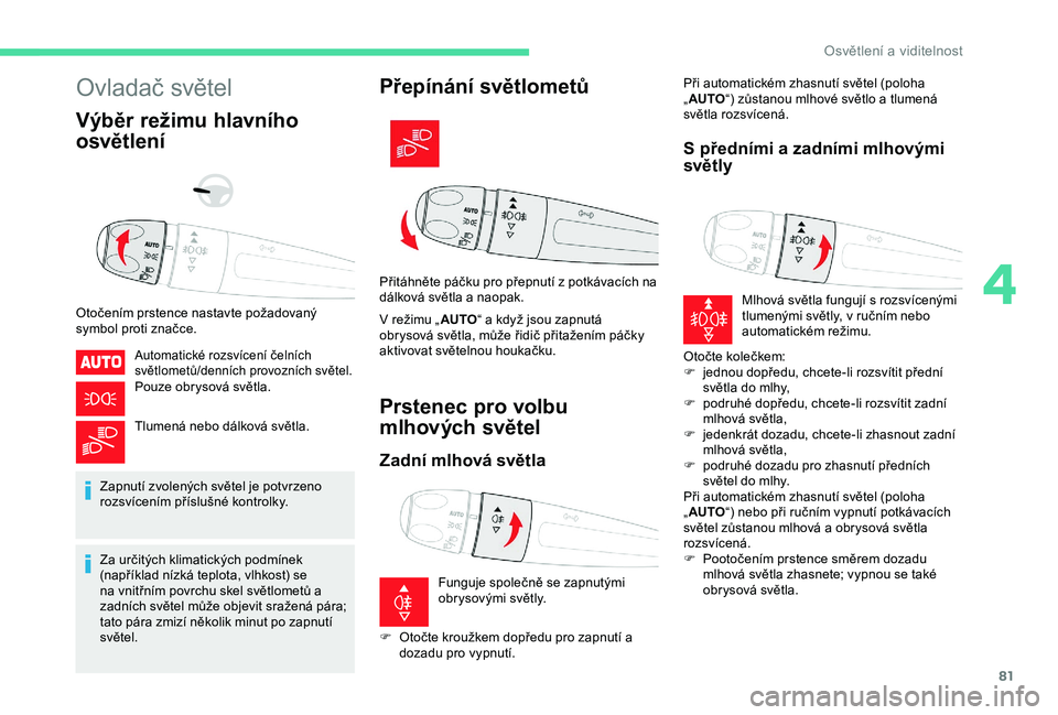 CITROEN BERLINGO VAN 2019  Návod na použití (in Czech) 81
Ovladač světel
Výběr režimu hlavního 
osvětlení
Otočením prstence nastavte požadovaný 
symbol proti značce.
Automatické rozsvícení čelních 
světlometů/denních provozních svět
