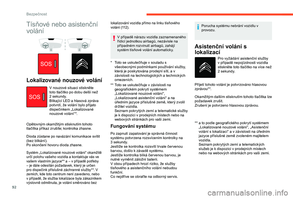 CITROEN BERLINGO VAN 2019 Návod na použití (in Czech) 92
Tísňové nebo asistenční
volání
Lokalizované nouzové volání** Toto se uskutečňuje v závislosti na
geografickém pokrytí systémem
„Lokalizované nouzové volání“,
„Lokal CITROEN BERLINGO VAN 2019 Návod na použití (in Czech) 92
Tísňové nebo asistenční
volání
Lokalizované nouzové volání** Toto se uskutečňuje v závislosti na
geografickém pokrytí systémem
„Lokalizované nouzové volání“,
„Lokal