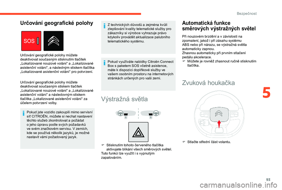 CITROEN BERLINGO VAN 2019 Návod na použití (in Czech) 93
Určování geografické polohy můžete
deaktivovat současným stiskem tlačítek
„Lokalizované nouzové volání“ a „Lokalizované
asistenční volání“ a následovným stiskem
tl CITROEN BERLINGO VAN 2019 Návod na použití (in Czech) 93
Určování geografické polohy můžete
deaktivovat současným stiskem tlačítek
„Lokalizované nouzové volání“ a „Lokalizované
asistenční volání“ a následovným stiskem
tl