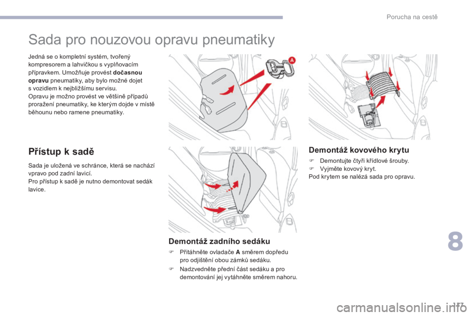 CITROEN C-ZERO 2017 Návod na použití (in Czech) 117
C-Zero_cs_Chap08_en-cas-de-panne_ed01-2016
Sada je uložená ve schránce, která se nachází
vpravo pod zadní lavicí.
Pro přístup k sadě je nutno demontovat sedák
lavice. Jedná se o CITROEN C-ZERO 2017 Návod na použití (in Czech) 117
C-Zero_cs_Chap08_en-cas-de-panne_ed01-2016
Sada je uložená ve schránce, která se nachází
vpravo pod zadní lavicí.
Pro přístup k sadě je nutno demontovat sedák
lavice. Jedná se o