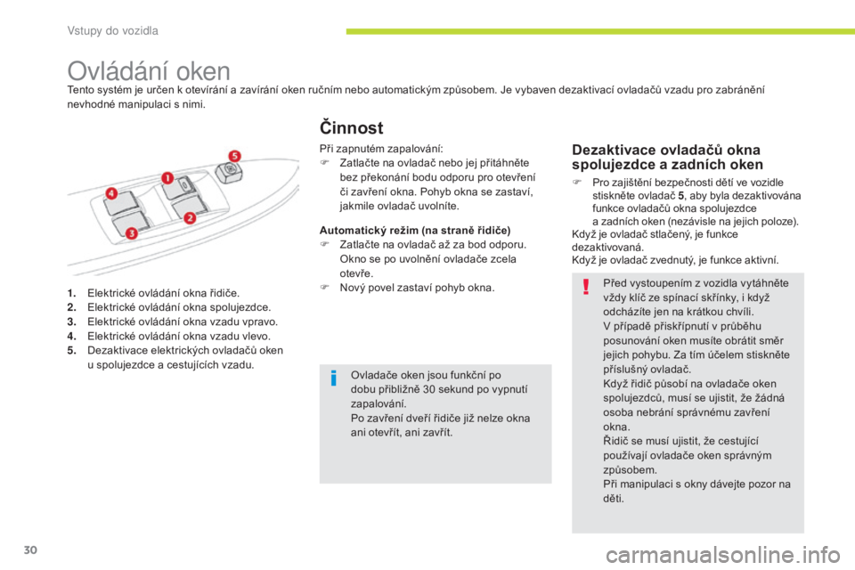CITROEN C-ZERO 2017  Návod na použití (in Czech) 30
C-Zero_cs_Chap02_ouvertures_ed01-2016
1. Elektrické ovládání okna řidiče.
2. Elektrické ovládání okna spolujezdce.
3.
 E

lektrické ovládání okna vzadu vpravo.
4.
 E

lektrické ovlá