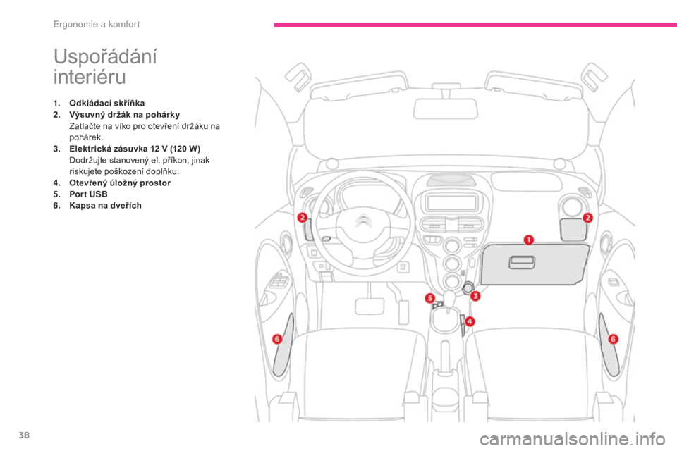 CITROEN C-ZERO 2017  Návod na použití (in Czech) 38
C-Zero_cs_Chap03_ergonomie-et-confort_ed01-2016
Uspořádání  
interiéru
1. Odkládací skříňka
2. V
ýsuvný držák na pohárky
 Z

atlačte na víko pro otevření držáku na 
pohárek.
3