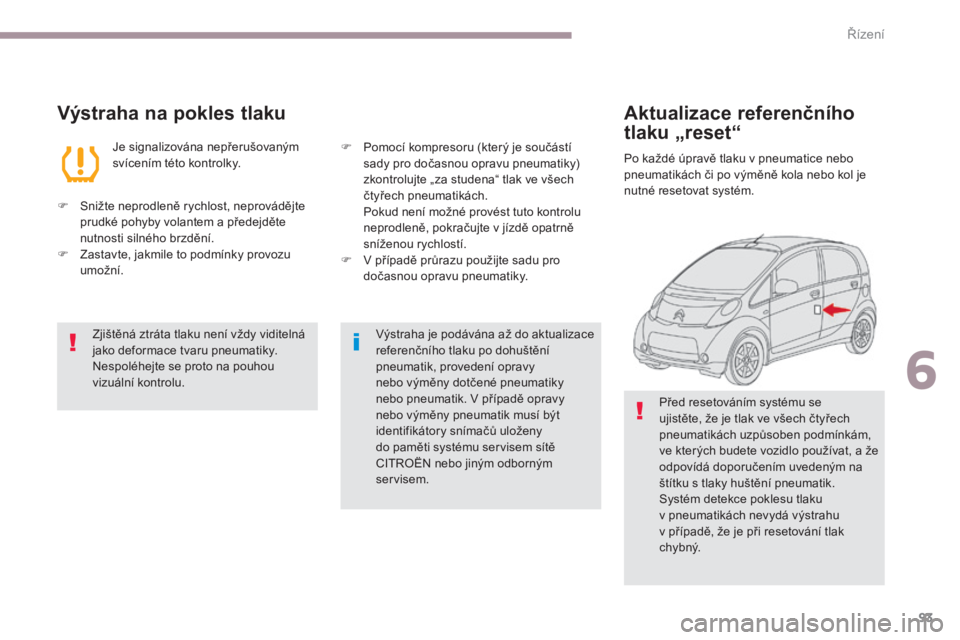 CITROEN C-ZERO 2017 Návod na použití (in Czech) 93
C-Zero_cs_Chap06_conduite_ed01-2016
Výstraha na pokles tlaku
Je signalizována nepřerušovaným
svícením této kontrolky.
F
S
nižte neprodleně rychlost, neprovádějte
prudké pohyby vol CITROEN C-ZERO 2017 Návod na použití (in Czech) 93
C-Zero_cs_Chap06_conduite_ed01-2016
Výstraha na pokles tlaku
Je signalizována nepřerušovaným
svícením této kontrolky.
F
S
nižte neprodleně rychlost, neprovádějte
prudké pohyby vol