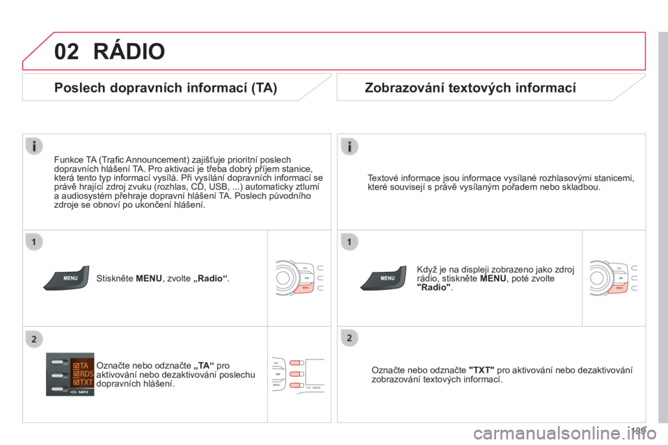 CITROEN C-ZERO 2016 Návod na použití (in Czech) 02
139
C-zero_cs_Chap11b_rDe2_ed01-2014
RáDIO
textové informace jsou informace vysílané rozhlasovými stanicemi,
které souvisejí s právě vysílaným pořadem nebo skladbou.
k
dyž je na disp CITROEN C-ZERO 2016 Návod na použití (in Czech) 02
139
C-zero_cs_Chap11b_rDe2_ed01-2014
RáDIO
textové informace jsou informace vysílané rozhlasovými stanicemi,
které souvisejí s právě vysílaným pořadem nebo skladbou.
k
dyž je na disp