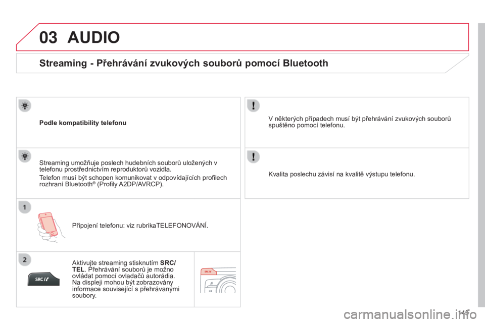 CITROEN C-ZERO 2016 Návod na použití (in Czech) 03
145
C-zero_cs_Chap11b_rDe2_ed01-2014
Streaming - Přehrávání zvukových souborů pomocí Bluetooth
Podle kompatibility telefonuPřipojení telefonu: viz rubrika tele F o N ov ÁN í .
Streaming CITROEN C-ZERO 2016 Návod na použití (in Czech) 03
145
C-zero_cs_Chap11b_rDe2_ed01-2014
Streaming - Přehrávání zvukových souborů pomocí Bluetooth
Podle kompatibility telefonuPřipojení telefonu: viz rubrika tele F o N ov ÁN í .
Streaming
