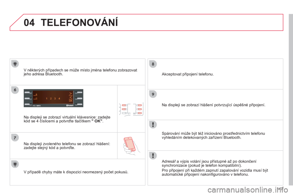CITROEN C-ZERO 2016 Návod na použití (in Czech) 04
147
C-zero_cs_Chap11b_rDe2_ed01-2014
TELEFONOVáNÍ
Na displeji se zobrazí virtuální klávesnice: zadejte
kód se 4 číslicemi a potvrďte tlačítkem " OK".
Na displeji zvoleného te CITROEN C-ZERO 2016 Návod na použití (in Czech) 04
147
C-zero_cs_Chap11b_rDe2_ed01-2014
TELEFONOVáNÍ
Na displeji se zobrazí virtuální klávesnice: zadejte
kód se 4 číslicemi a potvrďte tlačítkem " OK".
Na displeji zvoleného te