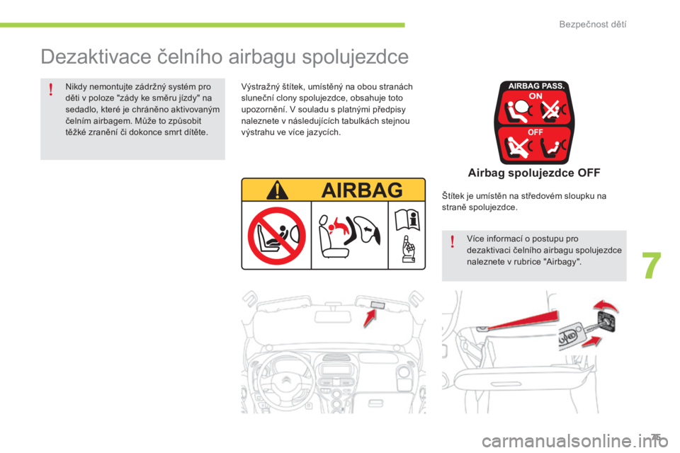 CITROEN C-ZERO 2016 Návod na použití (in Czech) 75
C-zero_cs_Chap07_securite-enfants_ed01-2014
Dezaktivace čelního airbagu spolujezdce
výstražný štítek, umístěný na obou stranách
sluneční clony spolujezdce, obsahuje toto
upozornění CITROEN C-ZERO 2016 Návod na použití (in Czech) 75
C-zero_cs_Chap07_securite-enfants_ed01-2014
Dezaktivace čelního airbagu spolujezdce
výstražný štítek, umístěný na obou stranách
sluneční clony spolujezdce, obsahuje toto
upozornění