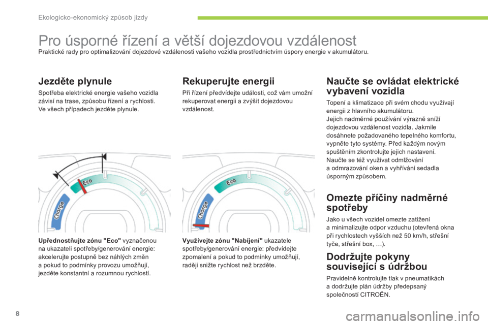 CITROEN C-ZERO 2016  Návod na použití (in Czech) 8
C-zero_cs_Chap00c_eco-conduite_ed01-2014
Pro úsporné řízení a větší dojezdovou vzdálenostPraktické rady pro optimalizování dojezdové vzdálenosti vašeho vozidla prostřednictvím úspo