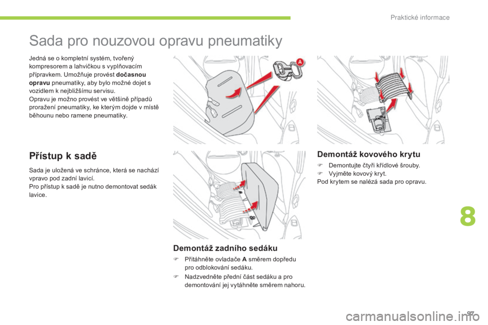 CITROEN C-ZERO 2016 Návod na použití (in Czech) 97
C-zero_cs_Chap08_info-pratiques_ed01-2014
Sada je uložená ve schránce, která se nachází
vpravo pod zadní lavicí.
Pro přístup k sadě je nutno demontovat sedák
lavice. Jedná se o kompl CITROEN C-ZERO 2016 Návod na použití (in Czech) 97
C-zero_cs_Chap08_info-pratiques_ed01-2014
Sada je uložená ve schránce, která se nachází
vpravo pod zadní lavicí.
Pro přístup k sadě je nutno demontovat sedák
lavice. Jedná se o kompl