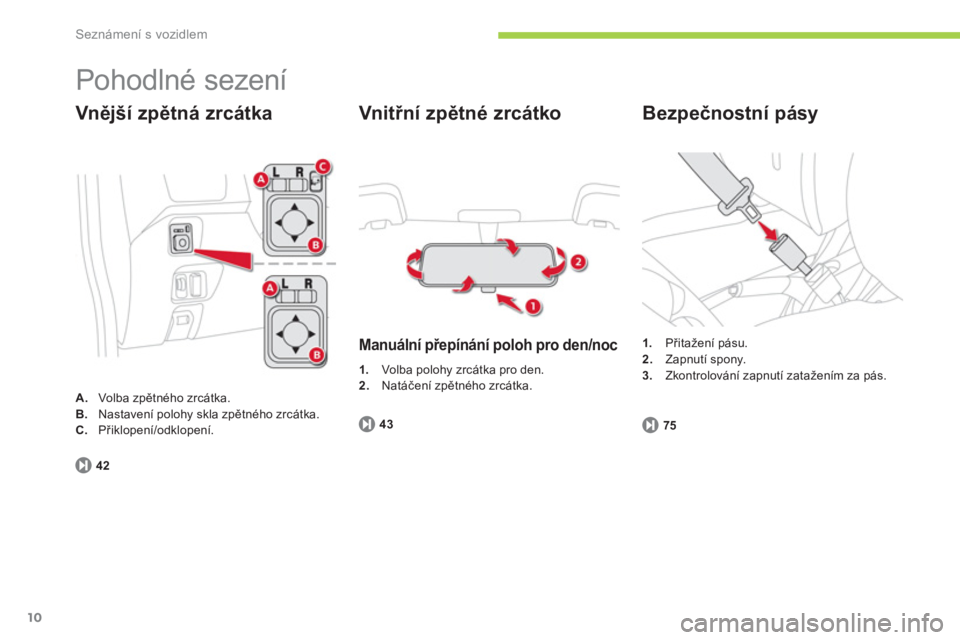 CITROEN C-ZERO 2014  Návod na použití (in Czech) Seznámení s vozidlem
10
  Pohodlné sezení 
Vnější zpětná zrcátka
A. 
 Volba zpětného zrcátka.B.Nastavení polohy skla zpětného zrcátka.
C.Přiklopení/odklopení.  
42
 
 Vnitřní zp�
