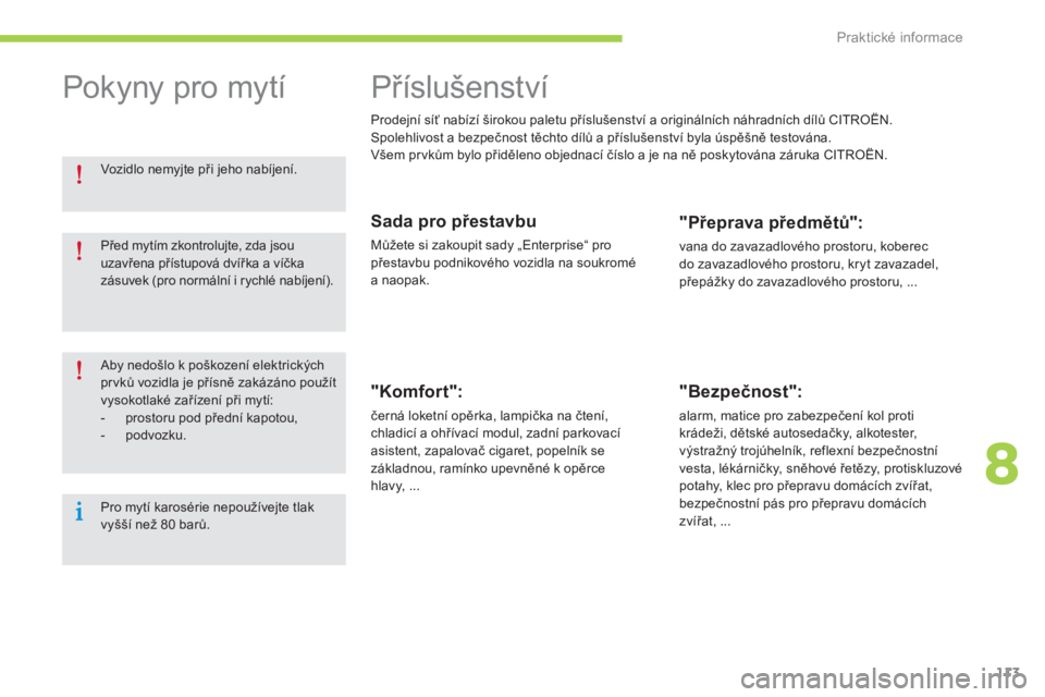 CITROEN C-ZERO 2014  Návod na použití (in Czech) 8
Praktické informace
113
   
 
 
 
 
Příslušenství 
Prodejní síť nabízí širokou paletu příslušenství a originálních náhradních dílů CITROËN. 
Spolehlivost a bezpečnost těchto 