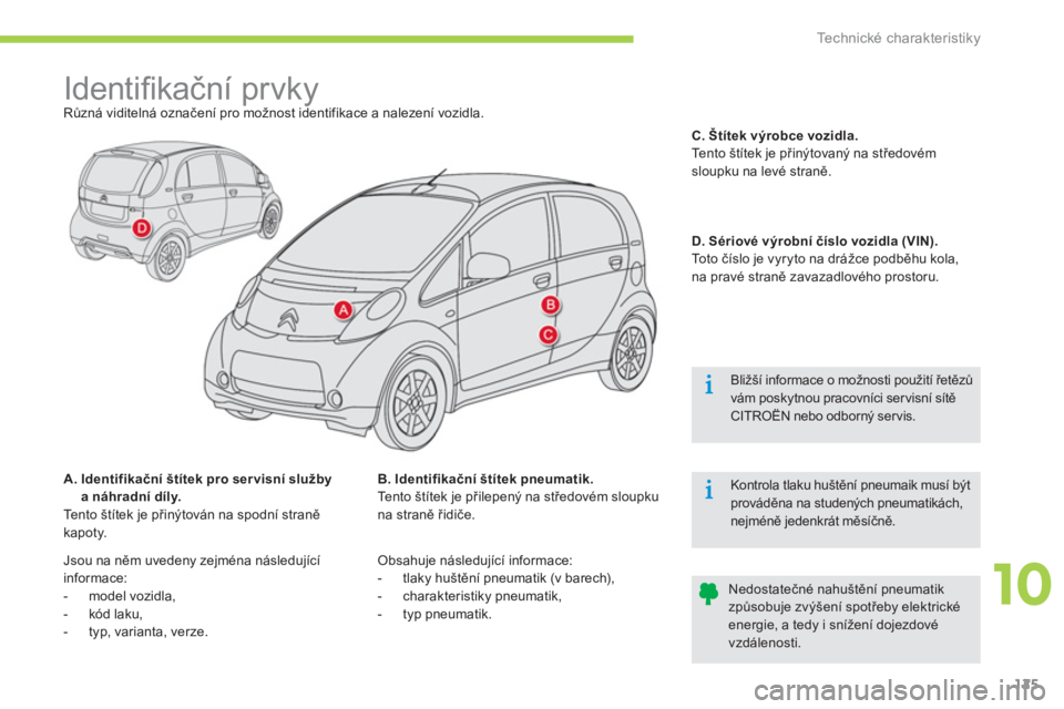 CITROEN C-ZERO 2014  Návod na použití (in Czech) 10
Technické charakteristiky
125
   
 
 
 
 
 
 
 
 
 
 
 
 
 
Identiﬁ kační prvky  
Různá viditelná označení pro možnost identifikace a nalezení vozidla.
A.  Identifikační štítek pro 