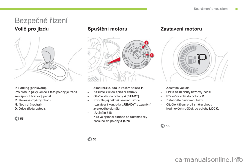 CITROEN C-ZERO 2014  Návod na použití (in Czech) .Seznámení s vozidlem
15
  Bezpečné řízení 
P. 
 Parking (parkování).
Pro přesun páky voliče z této polohy je třeba sešlápnout brzdový pedál.R.Reverse (zpětný chod).N. 
 Neutral (n