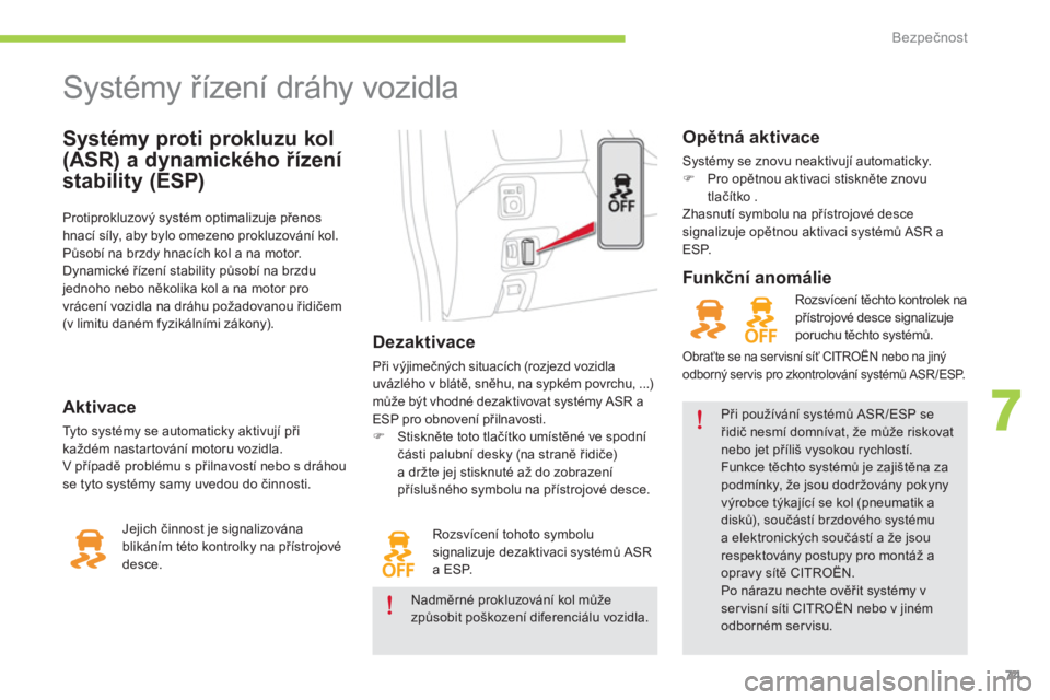 CITROEN C-ZERO 2014  Návod na použití (in Czech) 7
Bezpečnost
 
 
Systémy proti prokluzu kol 
(ASR) a dynamického řízení 
stabilit
y (ESP)
   
 
 
 
 
 
 
 
 
 
Systémy řízení dráhy vozidla 
Dezaktivace 
Při výjimečných situacích (ro
