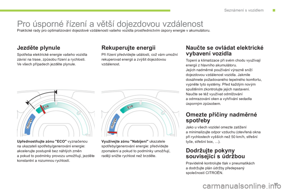 CITROEN C-ZERO 2014  Návod na použití (in Czech) .Seznámení s vozidlem
17
   
 
 
 
 
Pro úsporné řízení a větší dojezdovou vzdálenost  
Praktické rady pro optimalizování dojezdové vzdálenosti vašeho vozidla prostřednictv