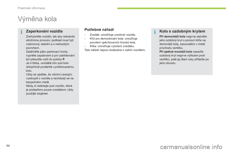 CITROEN C-ZERO 2014  Návod na použití (in Czech) Praktické informace
96
   
 
 
 
 
 
 
 
 
 
 
Výměna kola  
 
 
Potřebné nářadí 
 
 
 
-  Zvedák: umožňuje zvednutí vozidla.
   
-  Klíč pro demontování kola: umožňu
je
povolení up