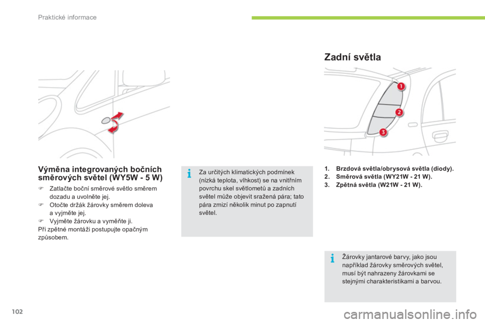 CITROEN C-ZERO 2012  Návod na použití (in Czech) i
i
Praktické informace
102
   
 
1. 
  Brzdová světla/obrysová světla (diody). 
 
   
2. 
  Směrová světla (W Y21W - 21 W). 
 
   
3. 
  Zpětná světla (W21W - 21 W). 
 
 
 
 
 
 
 
 
 
 
 