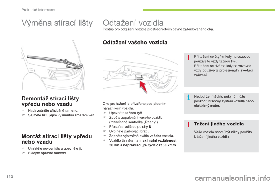 CITROEN C-ZERO 2012  Návod na použití (in Czech) i !
!
Praktické informace
110
   
 
 
 
 
Odtažení vozidla  
Postup pro odtažení vozidla prostřednictvím pevně zabudovaného oka. 
 
 
Odtažení vašeho vozidla 
 
Oko pro tažení je přiva