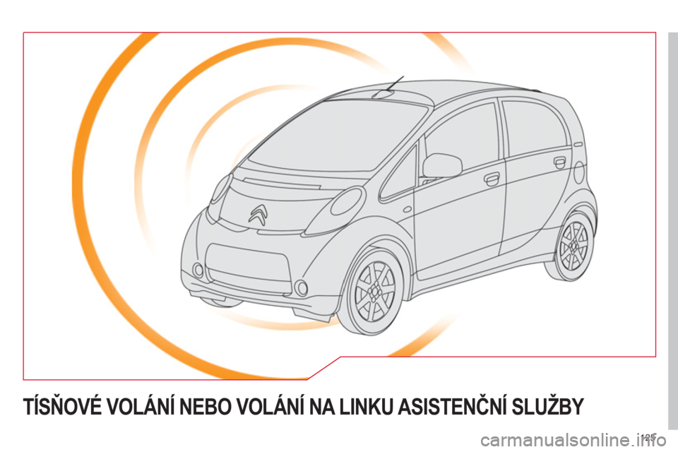 CITROEN C-ZERO 2012 Návod na použití (in Czech) 125
TÍSŇOVÉ VOLÁNÍ NEBO VOLÁNÍ NA LINKU ASISTENČNÍ SLUŽBY CITROEN C-ZERO 2012 Návod na použití (in Czech) 125
TÍSŇOVÉ VOLÁNÍ NEBO VOLÁNÍ NA LINKU ASISTENČNÍ SLUŽBY