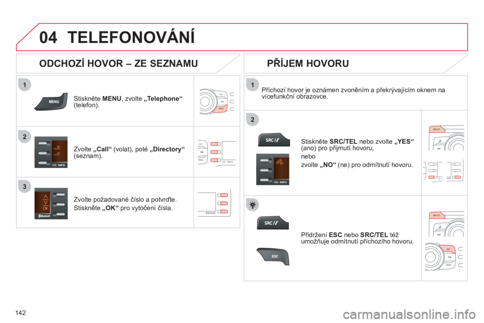 CITROEN C-ZERO 2012 Návod na použití (in Czech)
1
2
1
2
3
04
142
TELEFONOVÁNÍ
Stiskněte MENU
, zvolte „Telephone“
(telefon).
Zvolte „Call“
(volat), poté „Directory“
(seznam).
Příchozí hovor je CITROEN C-ZERO 2012 Návod na použití (in Czech)
1
2
1
2
3
04
142
TELEFONOVÁNÍ
Stiskněte MENU
, zvolte „Telephone“
(telefon).
Zvolte „Call“
(volat), poté „Directory“
(seznam).
Příchozí hovor je