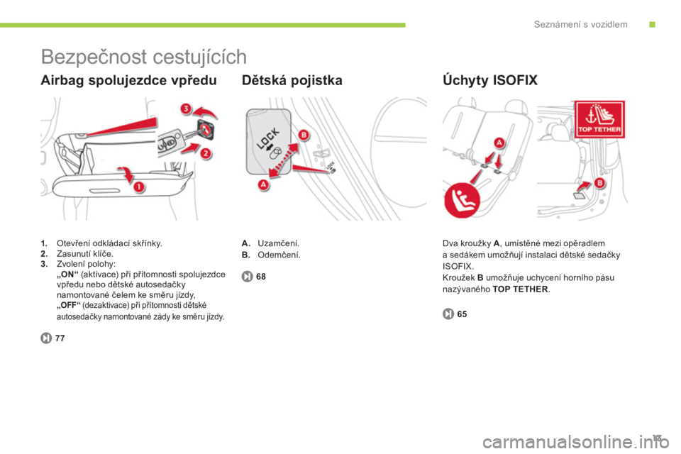 CITROEN C-ZERO 2011  Návod na použití (in Czech) .Seznámení s vozidlem
13
  Bezpečnost cestujících 
1. 
 Otevření odkládací skřínky. 2.Zasunutí klíče.3.Zvolení polohy:„ON“ 
 (aktivace) při přítomnosti spolujezdce 
vpředu nebo 