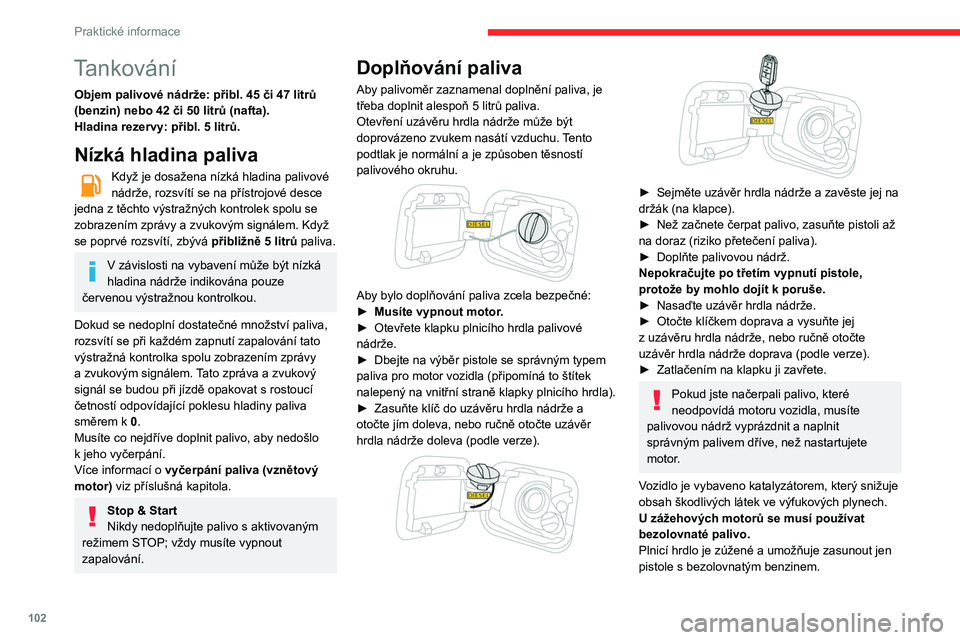 CITROEN C3 2020 Návod na použití (in Czech) 102
Praktické informace
Zastavení dodávky paliva
Váš vůz je vybaven bezpečnostním zařízením,
které přeruší přívod paliva v případě nárazu.
Ochrana proti záměně
paliva (vznět CITROEN C3 2020 Návod na použití (in Czech) 102
Praktické informace
Zastavení dodávky paliva
Váš vůz je vybaven bezpečnostním zařízením,
které přeruší přívod paliva v případě nárazu.
Ochrana proti záměně
paliva (vznět