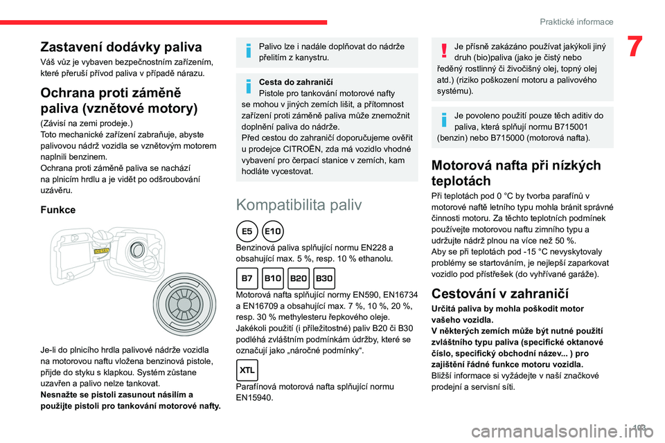 CITROEN C3 2020 Návod na použití (in Czech) 103
Praktické informace
7Zastavení dodávky paliva
Váš vůz je vybaven bezpečnostním zařízením,
které přeruší přívod paliva v případě nárazu.
Ochrana proti záměně
paliva (vzně CITROEN C3 2020 Návod na použití (in Czech) 103
Praktické informace
7Zastavení dodávky paliva
Váš vůz je vybaven bezpečnostním zařízením,
které přeruší přívod paliva v případě nárazu.
Ochrana proti záměně
paliva (vzně