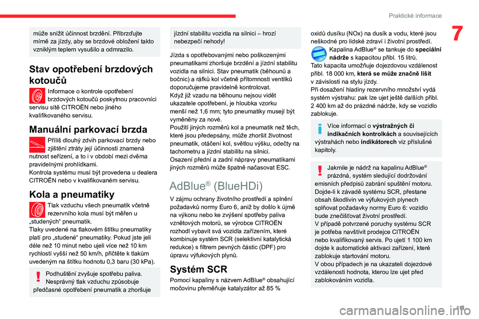 CITROEN C3 2020 Návod na použití (in Czech) 111
Praktické informace
7může snížit účinnost brzdění. Přibrzďujte
mírně za jízdy, aby se brzdové obložení takto
vzniklým teplem vysušilo a odmrazilo.
Stav opotřebení brzdovýc CITROEN C3 2020 Návod na použití (in Czech) 111
Praktické informace
7může snížit účinnost brzdění. Přibrzďujte
mírně za jízdy, aby se brzdové obložení takto
vzniklým teplem vysušilo a odmrazilo.
Stav opotřebení brzdovýc